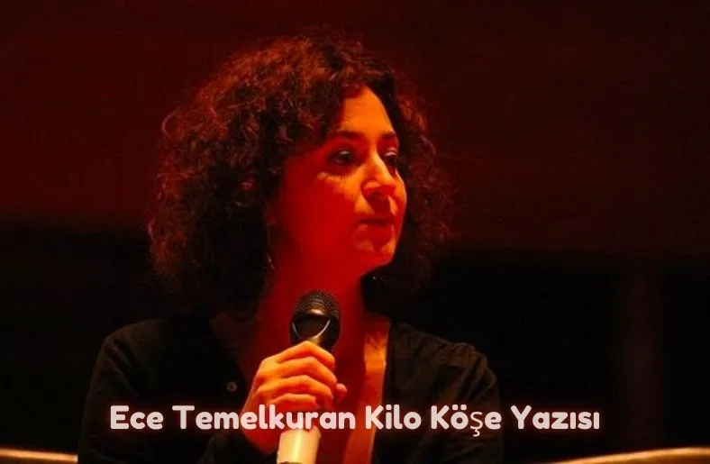 Ece Temelkuran Kilo Köşe Yazısı